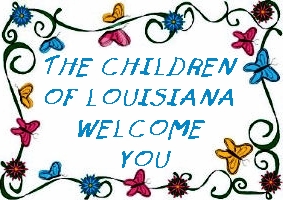 CLICK FOR INFO ~ The Children of Louisiana Welcome You